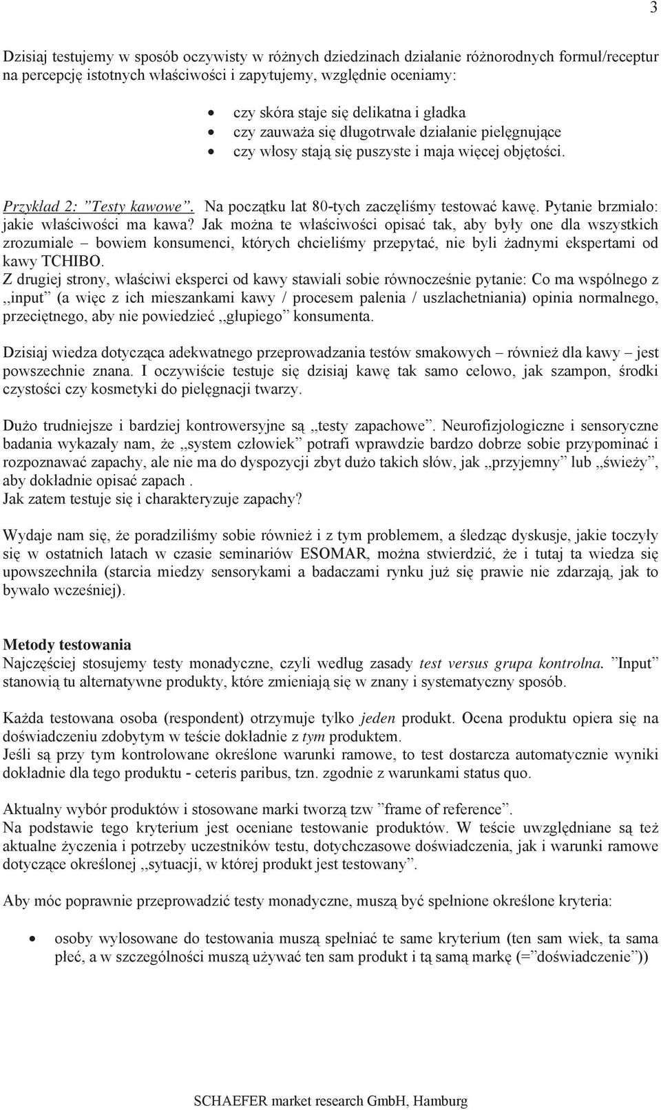 Pytanie brzmiao: jakie waciwoci ma kawa? Jak mona te waciwoci opisa tak, aby byy one dla wszystkich zrozumiale bowiem konsumenci, których chcielimy przepyta, nie byli adnymi ekspertami od kawy TCHIBO.