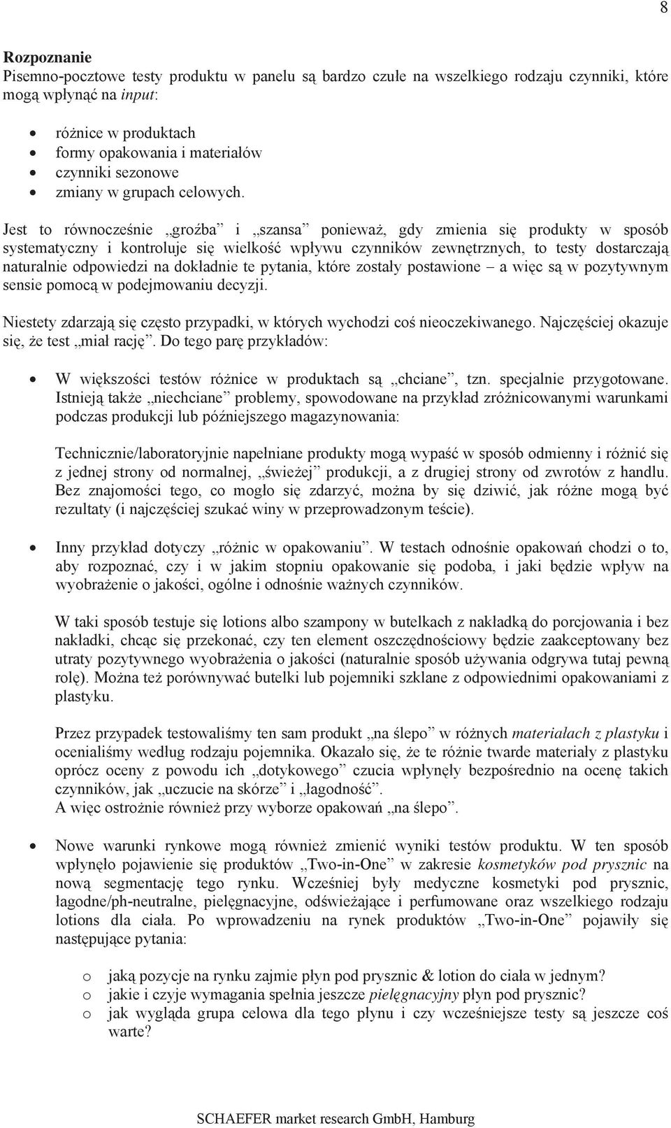 Jest to równoczenie groba i szansa poniewa, gdy zmienia si produkty w sposób systematyczny i kontroluje si wielko wpywu czynników zewntrznych, to testy dostarczaj naturalnie odpowiedzi na dokadnie te