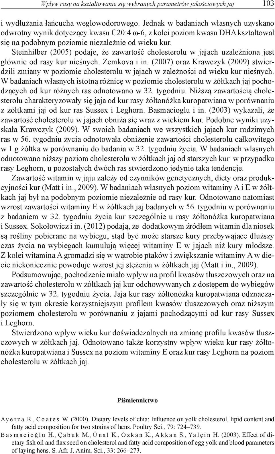 Steinhilber (2005) podaje, że zawartość cholesterolu w jajach uzależniona jest głównie od rasy kur nieśnych. Zemkova i in.