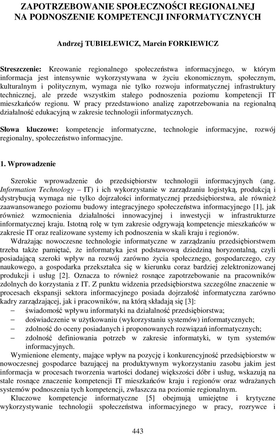 stałego podnoszenia poziomu kompetencji IT mieszkańców regionu. W pracy przedstawiono analizę zapotrzebowania na regionalną działalność edukacyjną w zakresie technologii informatycznych.