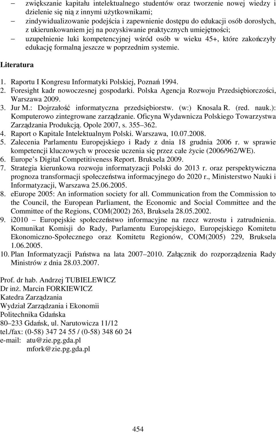 Literatura 1. Raportu I Kongresu Informatyki Polskiej, Poznań 1994. 2. Foresight kadr nowoczesnej gospodarki. Polska Agencja Rozwoju Przedsiębiorczości, Warszawa 2009. 3. Jur M.