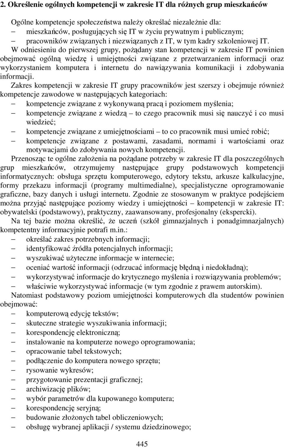 W odniesieniu do pierwszej grupy, poŝądany stan kompetencji w zakresie IT powinien obejmować ogólną wiedzę i umiejętności związane z przetwarzaniem informacji oraz wykorzystaniem komputera i