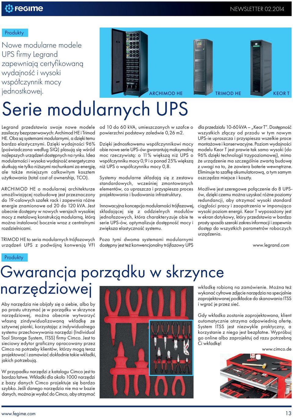 Oba są systemami modularnymi, a dzięki temu bardzo elastycznymi. Dzięki wydajności 96% (poświadczona według SIQ) plasują się wśród najlepszych urządzeń dostępnych na rynku.