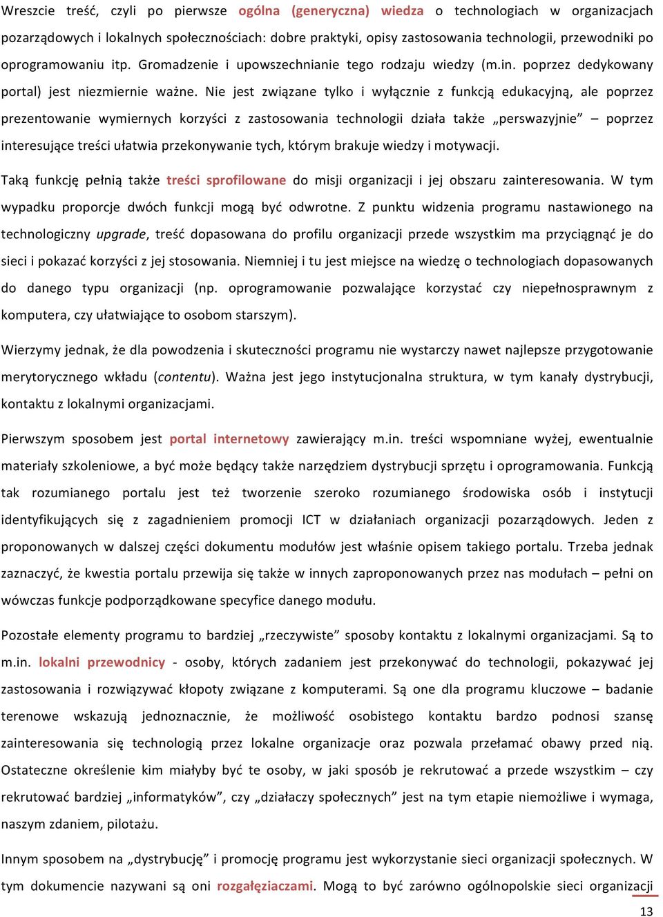 Nie jest związane tylko i wyłącznie z funkcją edukacyjną, ale poprzez prezentowanie wymiernych korzyści z zastosowania technologii działa także perswazyjnie poprzez interesujące treści ułatwia