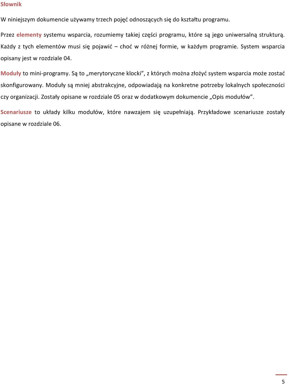 System wsparcia opisany jest w rozdziale 04. Moduły to mini- programy. Są to merytoryczne klocki, z których można złożyć system wsparcia może zostać skonfigurowany.