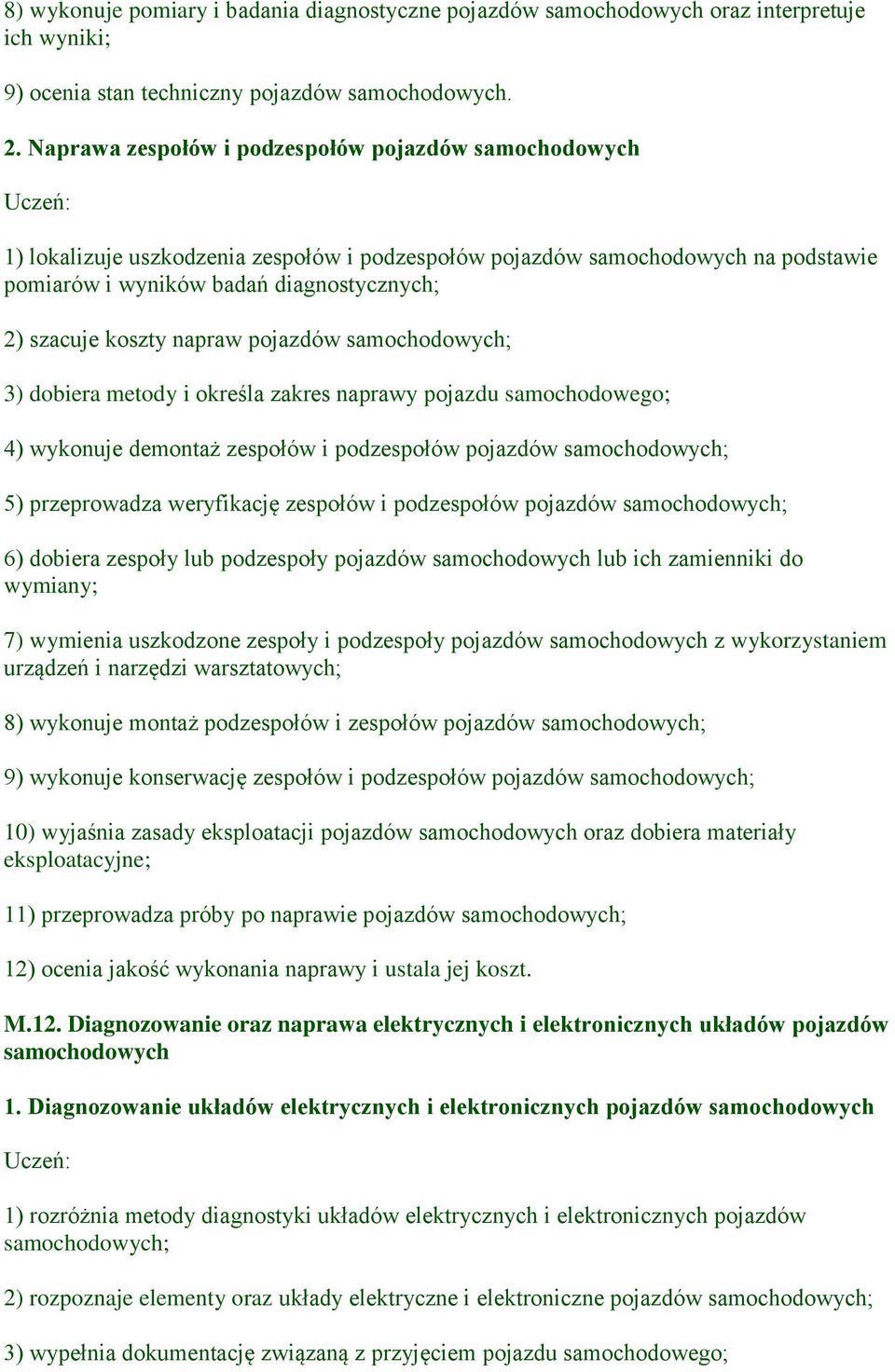 napraw pojazdów 3) dobiera metody i określa zakres naprawy pojazdu samochodowego; 4) wykonuje demontaż zespołów i podzespołów pojazdów 5) przeprowadza weryfikację zespołów i podzespołów pojazdów 6)