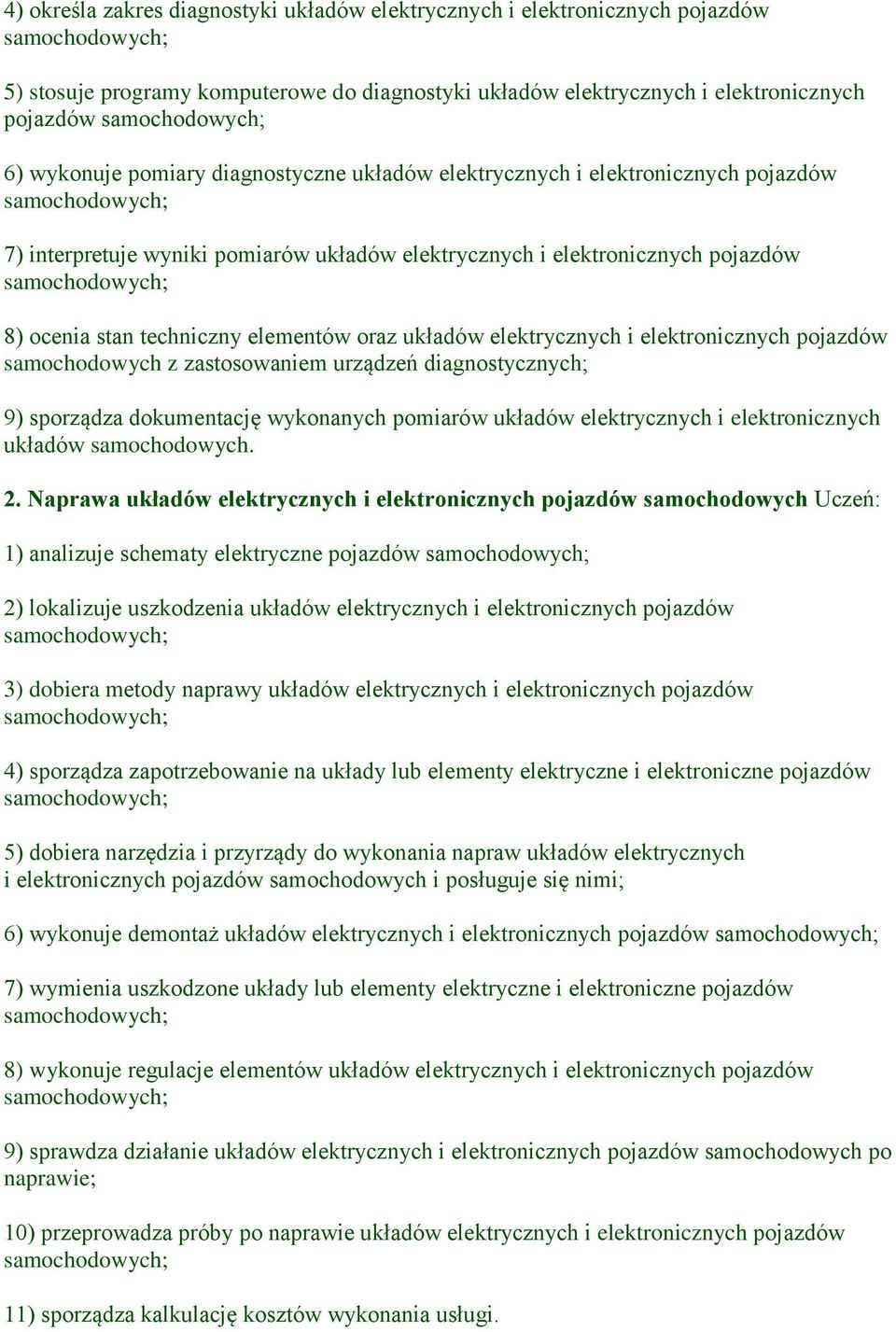 elektrycznych i elektronicznych pojazdów samochodowych z zastosowaniem urządzeń diagnostycznych; 9) sporządza dokumentację wykonanych pomiarów układów elektrycznych i elektronicznych układów