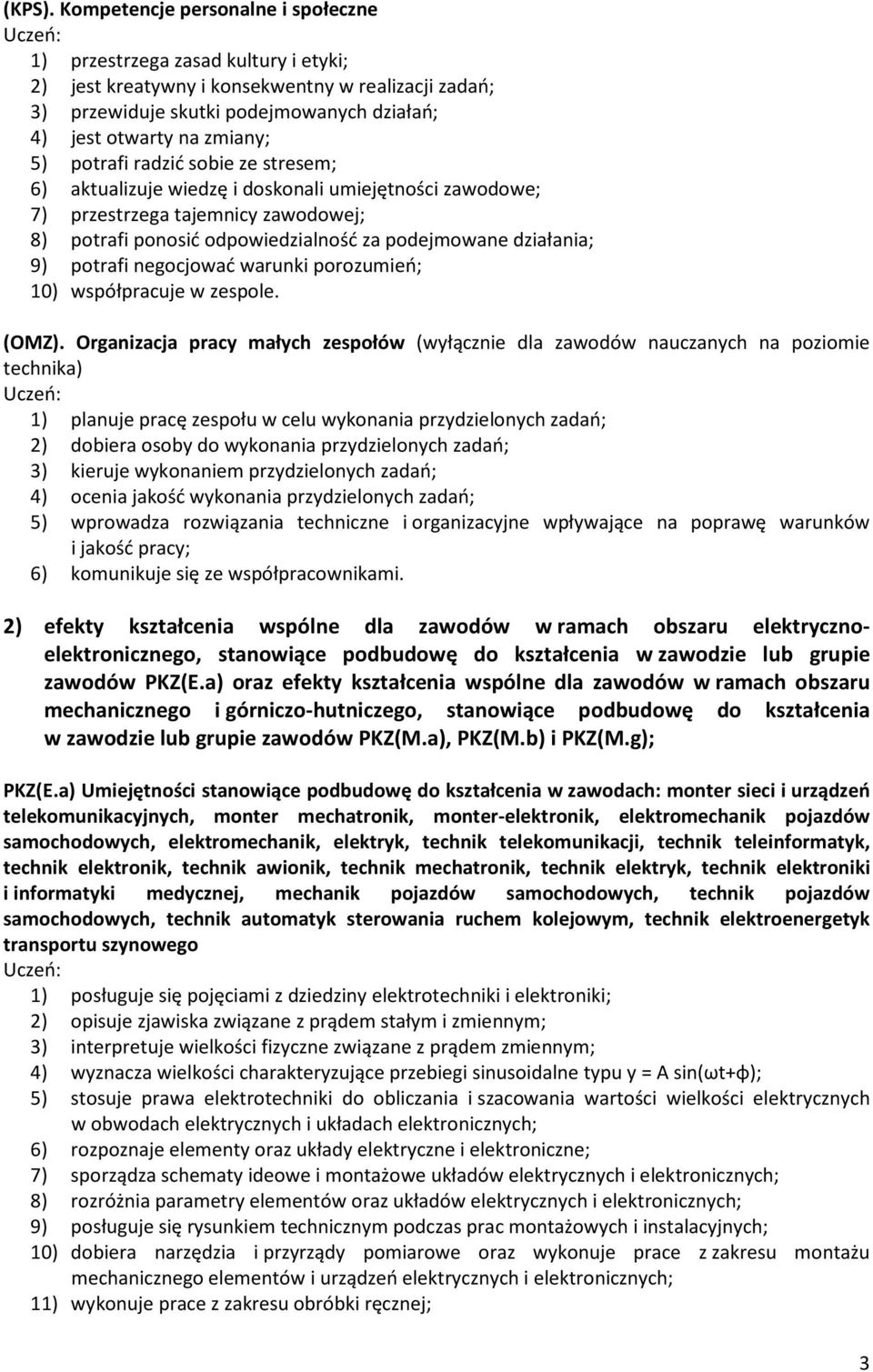 potrafi radzić sobie ze stresem; 6) aktualizuje wiedzę i doskonali umiejętności zawodowe; 7) przestrzega tajemnicy zawodowej; 8) potrafi ponosić odpowiedzialność za podejmowane działania; 9) potrafi