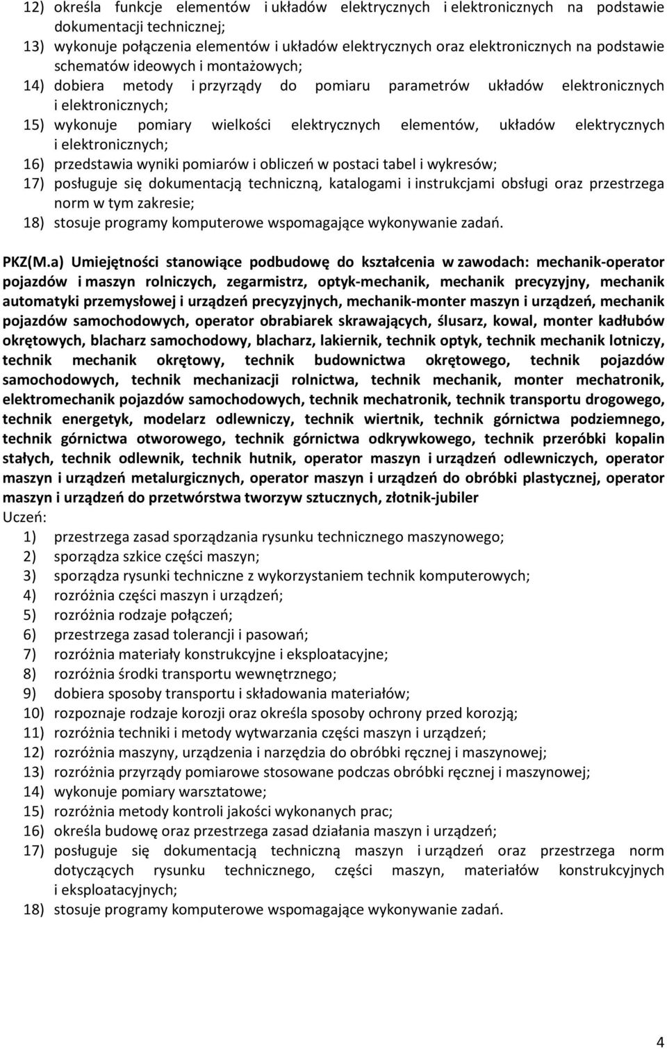 układów elektrycznych i elektronicznych; 16) przedstawia wyniki pomiarów i obliczeń w postaci tabel i wykresów; 17) posługuje się dokumentacją techniczną, katalogami i instrukcjami obsługi oraz