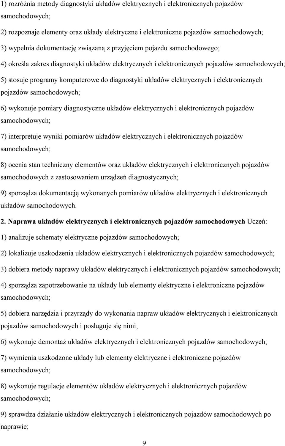 6) wykonuje pomiary diagnostyczne układów elektrycznych i elektronicznych pojazdów 7) interpretuje wyniki pomiarów układów elektrycznych i elektronicznych pojazdów 8) ocenia stan techniczny elementów