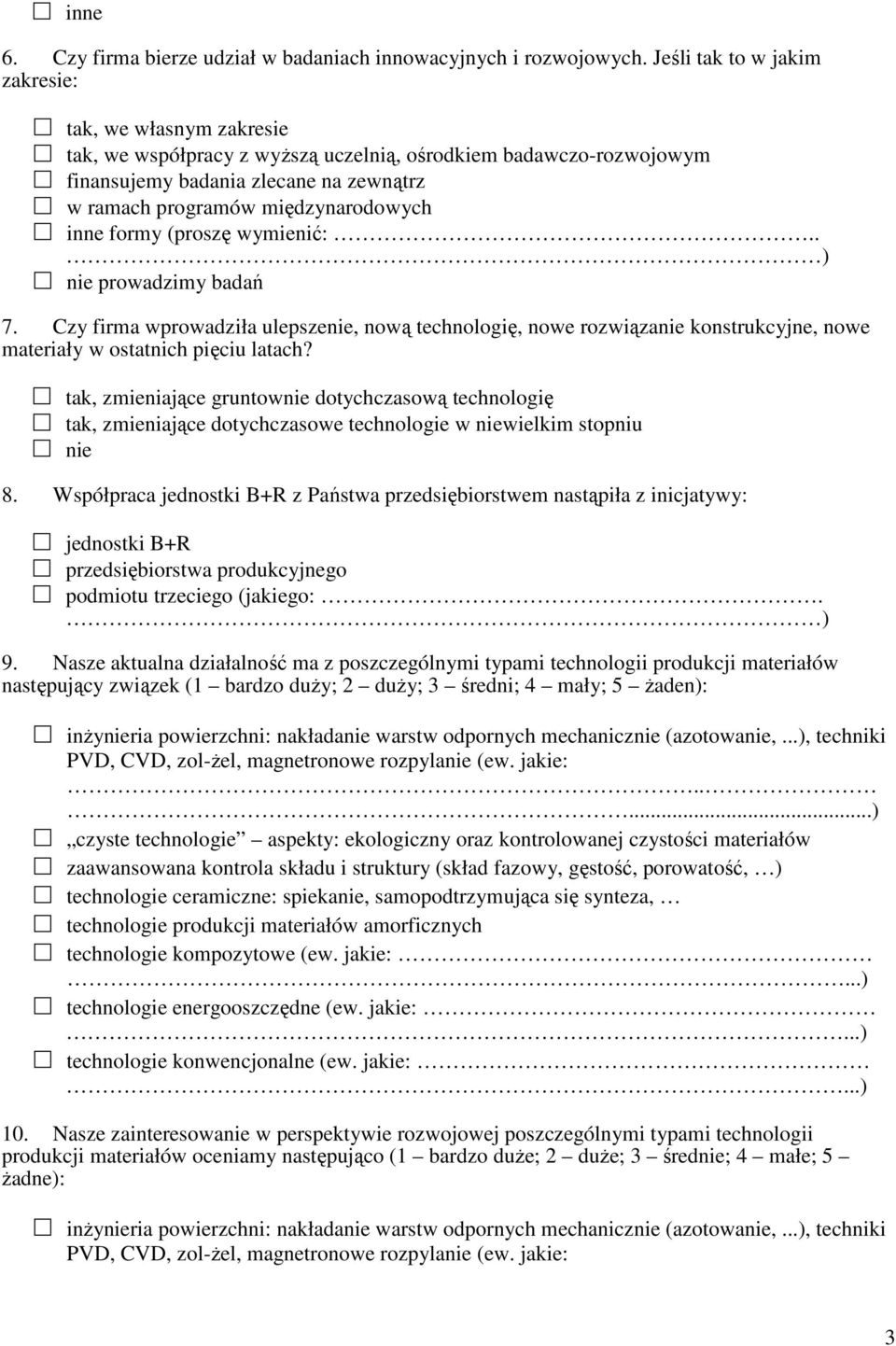 inne formy (proszę wymienić:.. ) prowadzimy badań 7. Czy firma wprowadziła ulepszenie, nową technologię, nowe rozwiązanie konstrukcyjne, nowe materiały w ostatnich pięciu latach?