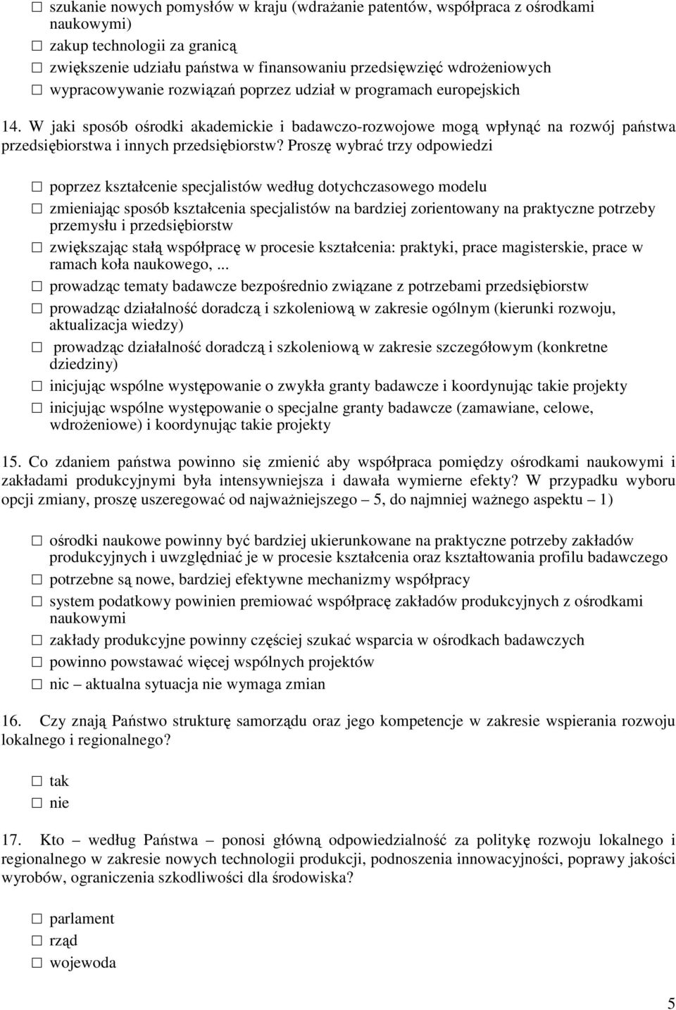 Proszę wybrać trzy odpowiedzi poprzez kształcenie specjalistów według dotychczasowego modelu zmieniając sposób kształcenia specjalistów na bardziej zorientowany na praktyczne potrzeby przemysłu i