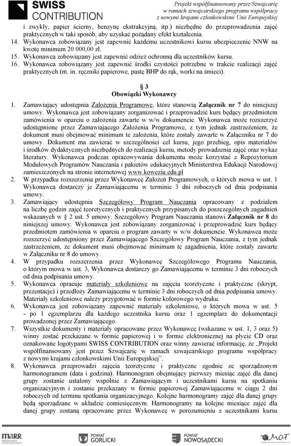 Wykonawca zobowiązany jest zapewnić środki czystości potrzebne w trakcie realizacji zajęć praktycznych (m. in. ręczniki papierowe, pastę BHP do rąk, worki na śmieci). 3 Obowiązki Wykonawcy 1.