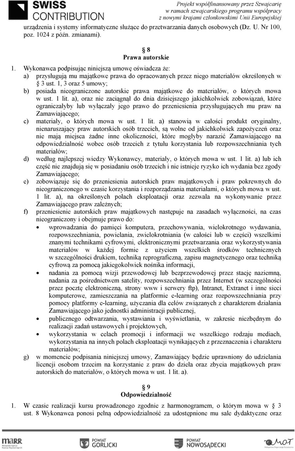 1, 3 oraz 5 umowy; b) posiada nieograniczone autorskie prawa majątkowe do materiałów, o których mowa w ust. 1 lit.