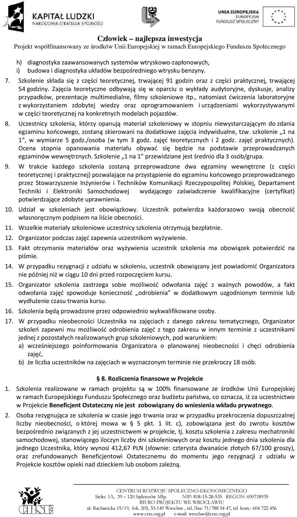 Zajęcia teoretyczne odbywają się w oparciu o wykłady audytoryjne, dyskusje, analizy przypadków, prezentacje multimedialne, filmy szkoleniowe itp.