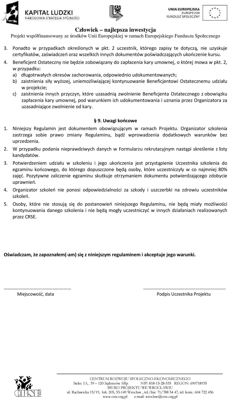 2, w przypadku: a) długotrwałych okresów zachorowania, odpowiednio udokumentowanych; b) zaistnienia siły wyższej, uniemożliwiającej kontynuowanie Beneficjentowi Ostatecznemu udziału w projekcie; c)