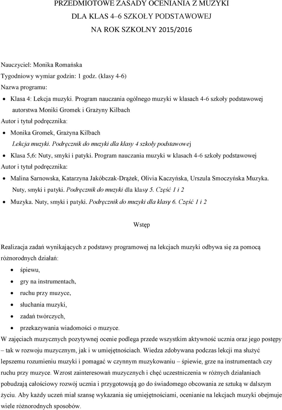 Program nauczania ogólnego muzyki w klasach 4-6 szkoły podstawowej autorstwa Moniki Gromek i Grażyny Kilbach Autor i tytuł podręcznika: Monika Gromek, Grażyna Kilbach Lekcja muzyki.