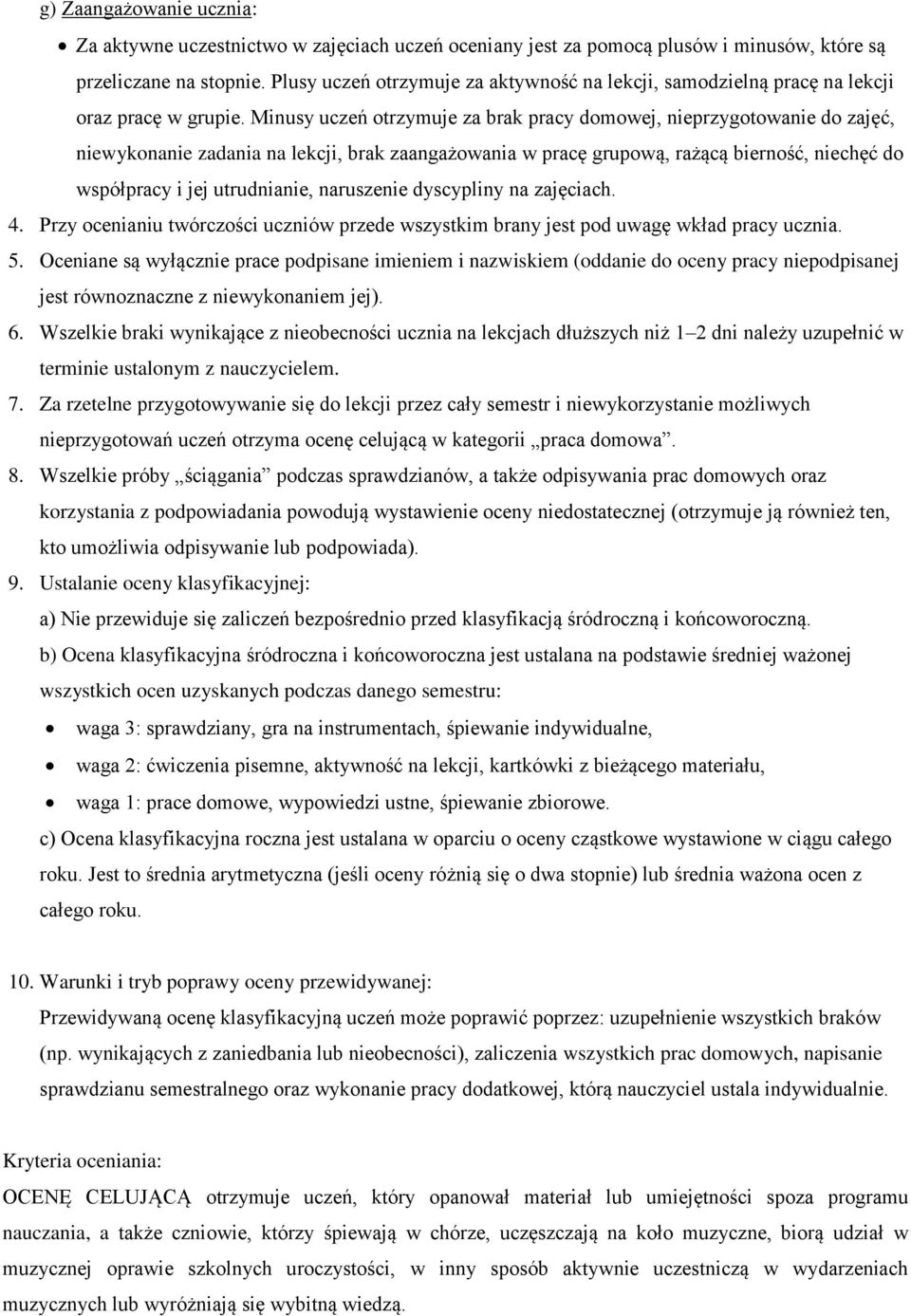 Minusy uczeń otrzymuje za brak pracy domowej, nieprzygotowanie do zajęć, niewykonanie zadania na lekcji, brak zaangażowania w pracę grupową, rażącą bierność, niechęć do współpracy i jej utrudnianie,