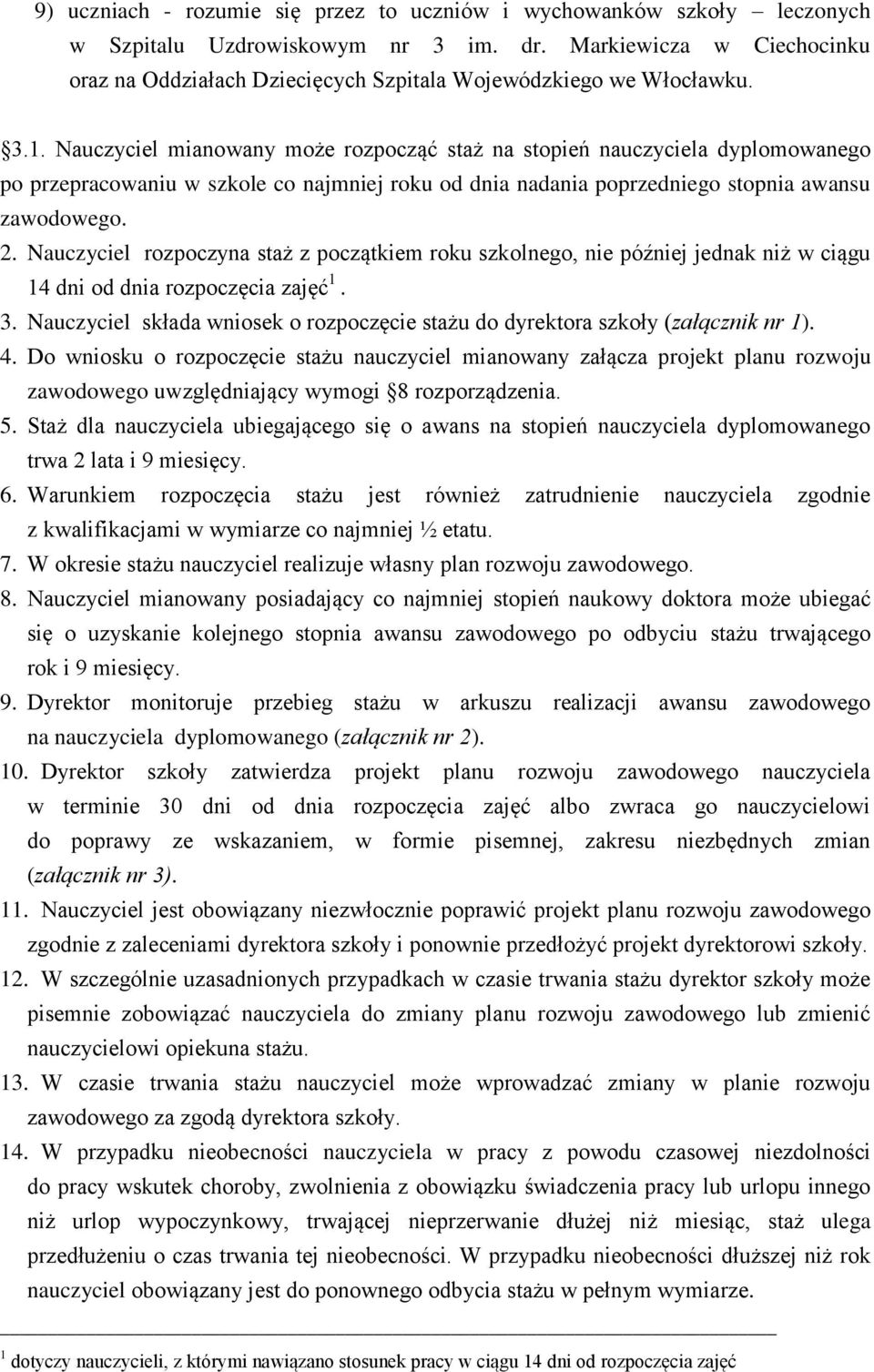 Nauczyciel mianowany może rozpocząć staż na stopień nauczyciela dyplomowanego po przepracowaniu w szkole co najmniej roku od dnia nadania poprzedniego stopnia awansu zawodowego. 2.