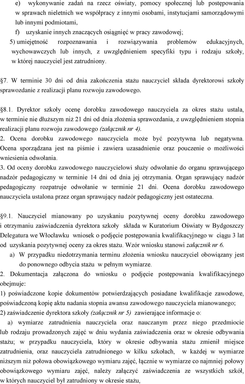 nauczyciel jest zatrudniony. 7. W terminie 30 dni od dnia zakończenia stażu nauczyciel składa dyrektorowi szkoły sprawozdanie z realizacji planu rozwoju zawodowego. 8.1.