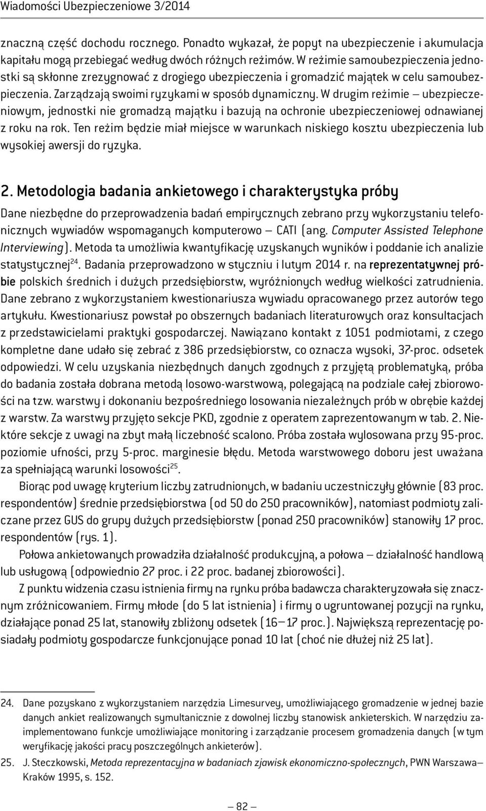 W drugim reżimie ubezpieczeniowym, jednostki nie gromadzą majątku i bazują na ochronie ubezpieczeniowej odnawianej z roku na rok.