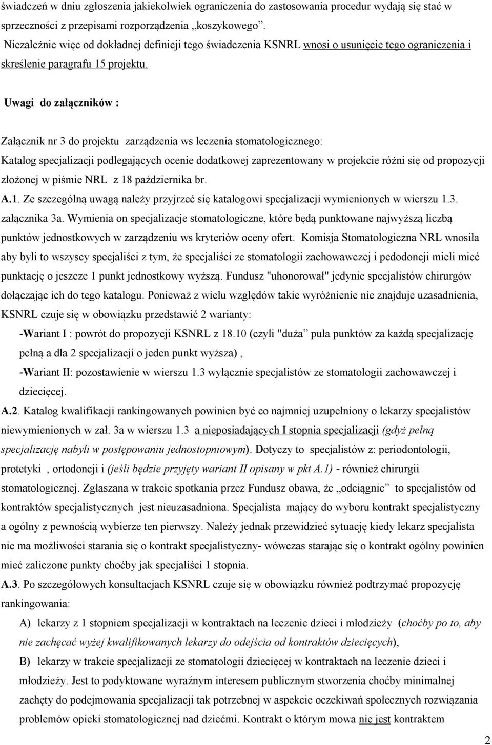 Uwagi do załączników : Załącznik nr 3 do projektu zarządzenia ws leczenia stomatologicznego: Katalog specjalizacji podlegających ocenie dodatkowej zaprezentowany w projekcie różni się od propozycji