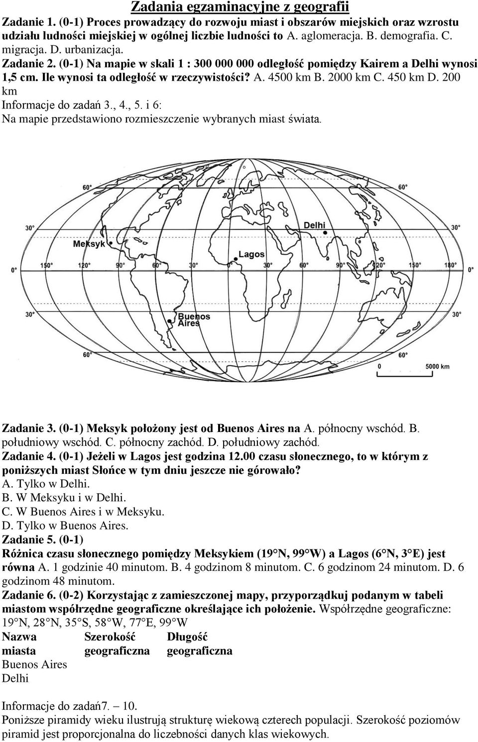 2000 km C. 450 km D. 200 km Informacje do zadań 3., 4., 5. i 6: Na mapie przedstawiono rozmieszczenie wybranych miast świata. Zadanie 3. (0-1) Meksyk położony jest od Buenos Aires na A.