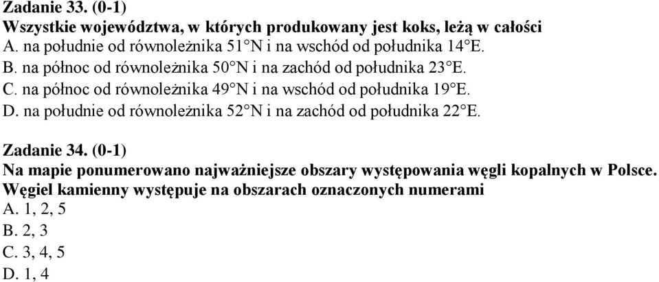 na północ od równoleżnika 49 N i na wschód od południka 19 E. D. na południe od równoleżnika 52 N i na zachód od południka 22 E.