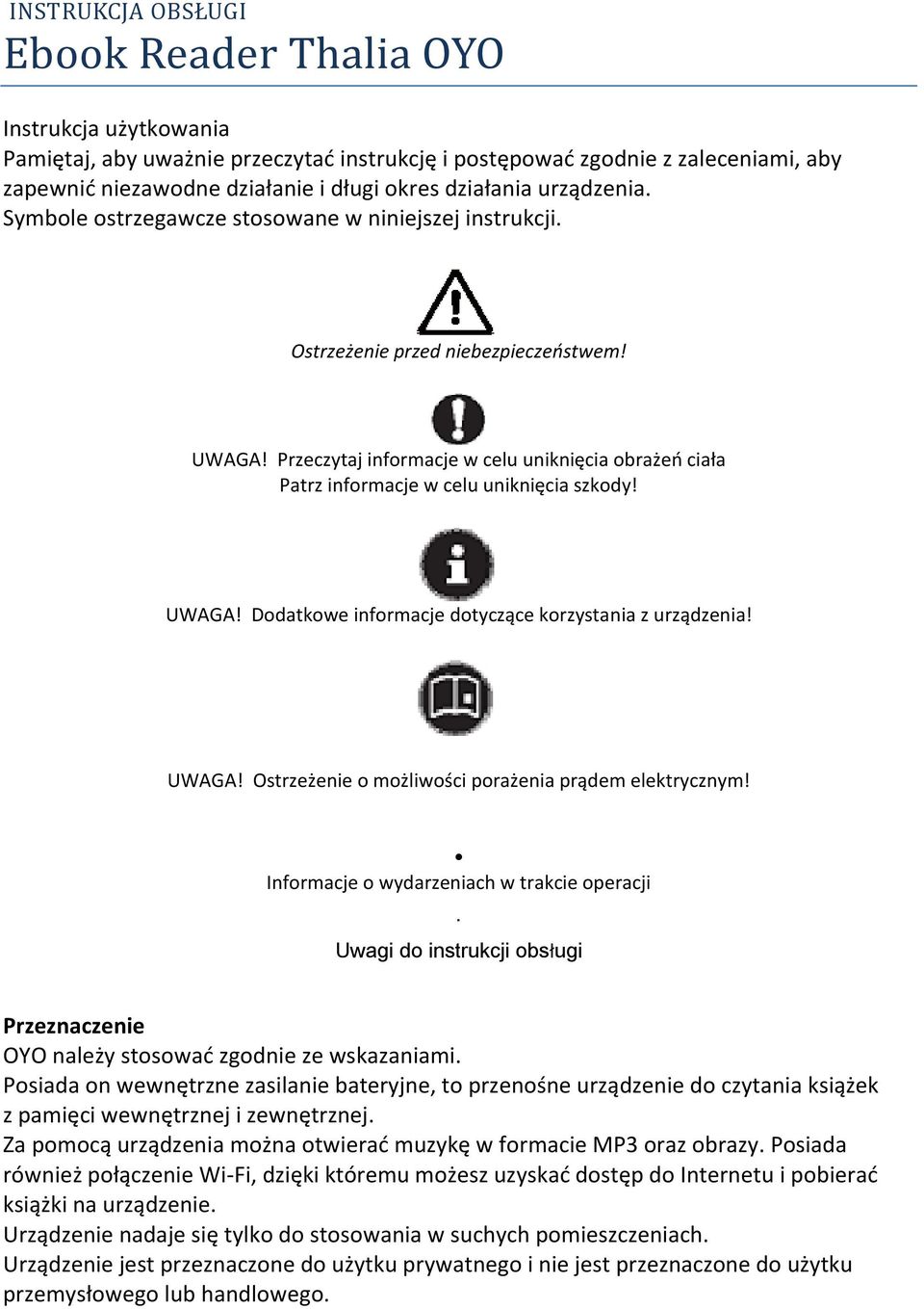 Przeczytaj informacje w celu uniknięcia obrażeo ciała Patrz informacje w celu uniknięcia szkody! UWAGA! Dodatkowe informacje dotyczące korzystania z urządzenia! UWAGA! Ostrzeżenie o możliwości porażenia prądem elektrycznym!