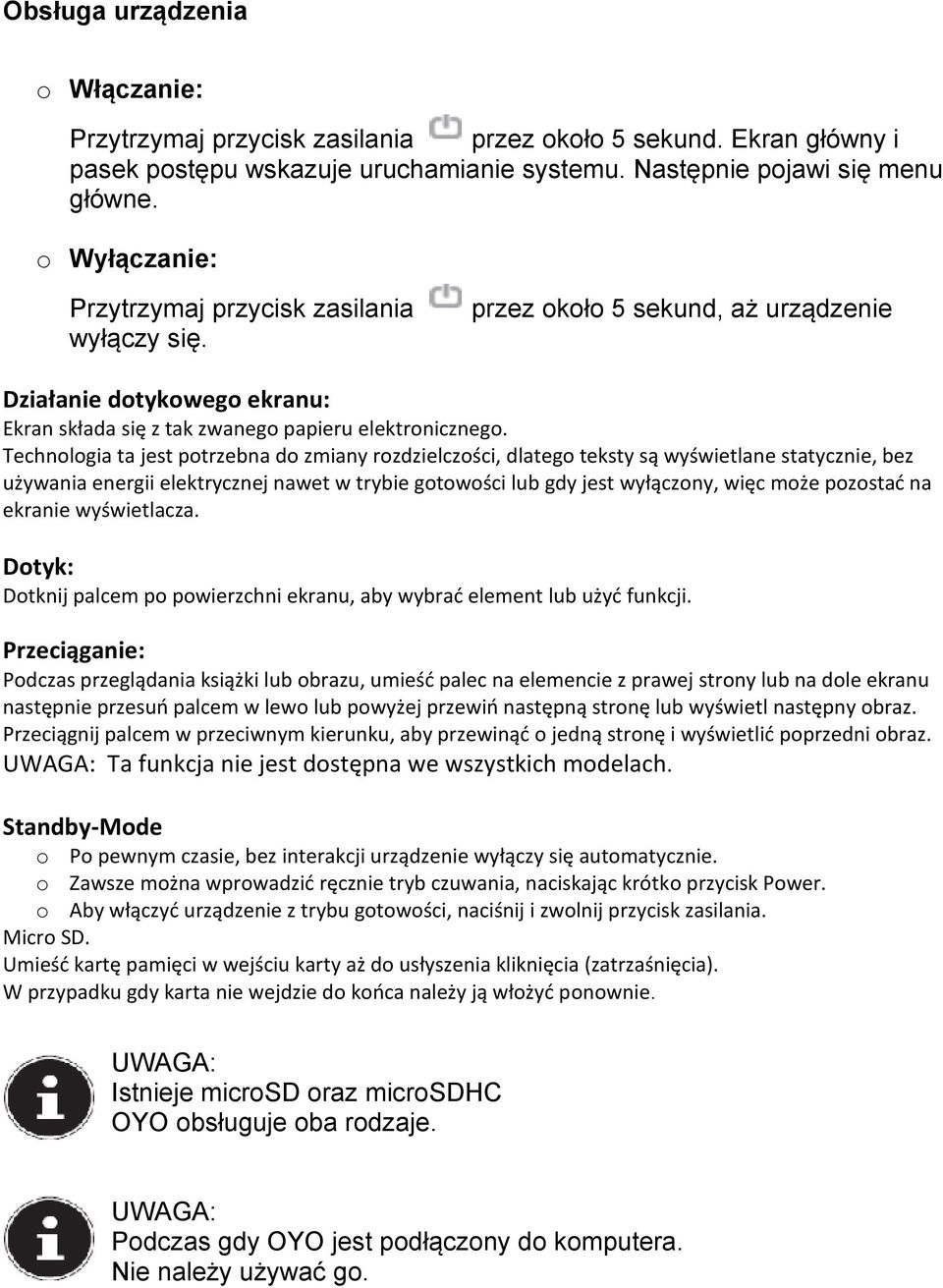 Technologia ta jest potrzebna do zmiany rozdzielczości, dlatego teksty są wyświetlane statycznie, bez używania energii elektrycznej nawet w trybie gotowości lub gdy jest wyłączony, więc może pozostad