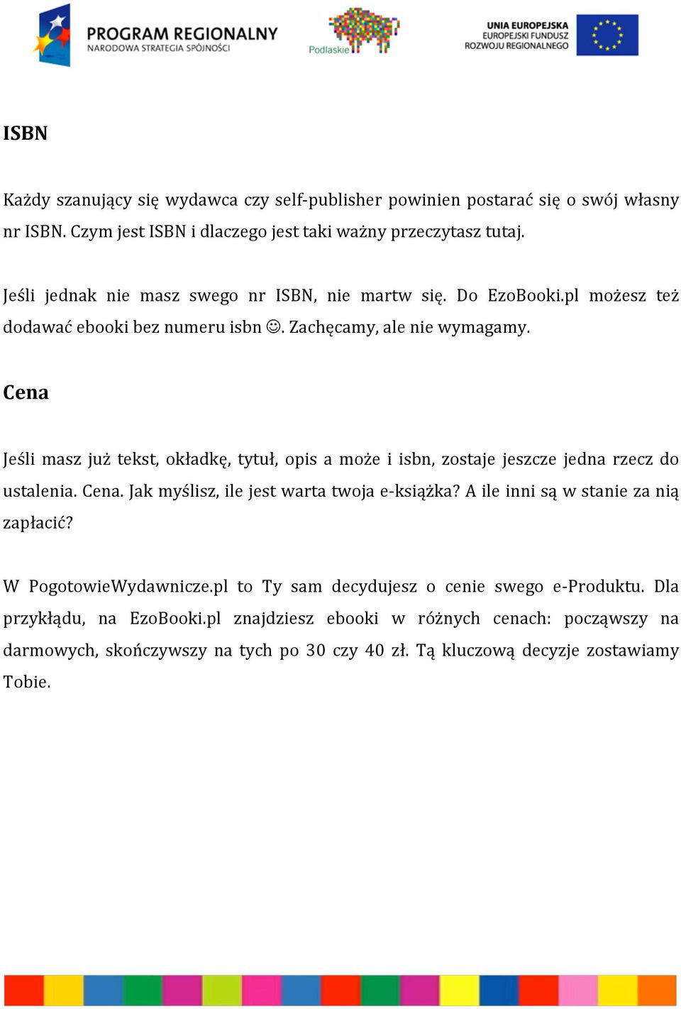 Cena Jeśli masz już tekst, okładkę, tytuł, opis a może i isbn, zostaje jeszcze jedna rzecz do ustalenia. Cena. Jak myślisz, ile jest warta twoja e- książka?