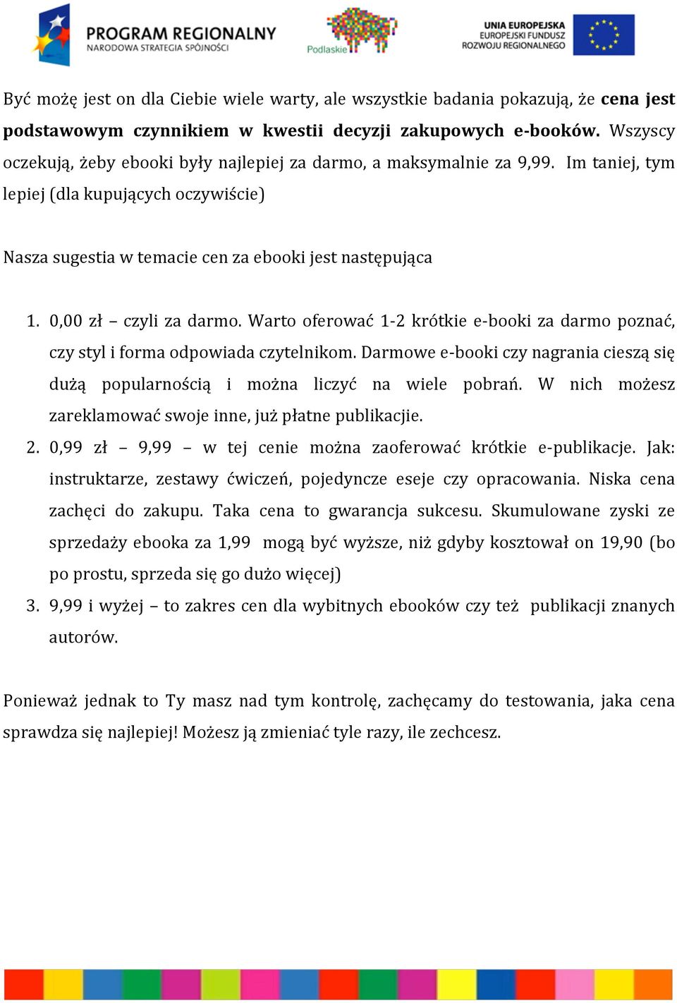 0,00 zł czyli za darmo. Warto oferować 1-2 krótkie e- booki za darmo poznać, czy styl i forma odpowiada czytelnikom.