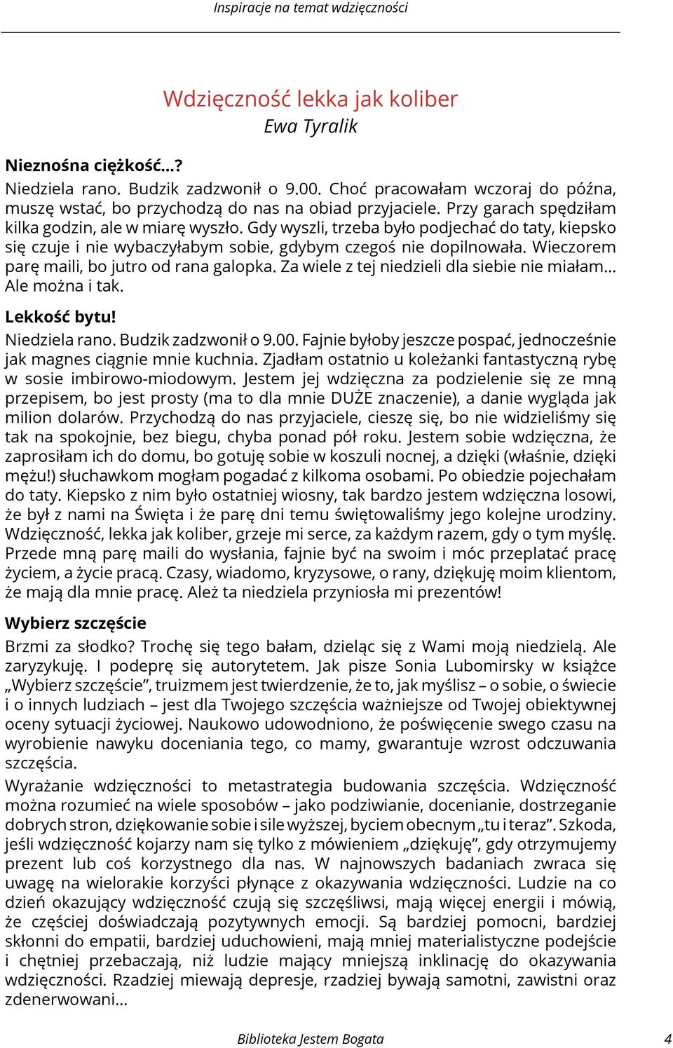 Wieczorem parę maili, bo jutro od rana galopka. Za wiele z tej niedzieli dla siebie nie miałam Ale można i tak. Lekkość bytu! Niedziela rano. Budzik zadzwonił o 9.00.