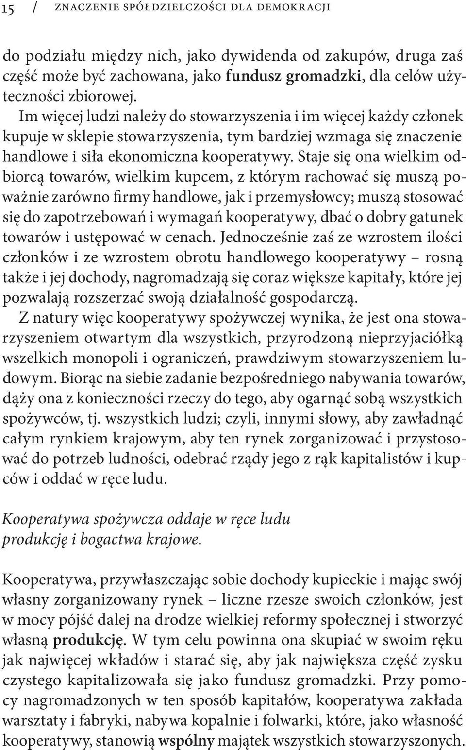 Staje się ona wielkim odbiorcą towarów, wielkim kupcem, z którym rachować się muszą poważnie zarówno firmy handlo we, jak i przemysłowcy; muszą stosować się do zapotrzebowań i wymagań kooperatywy,