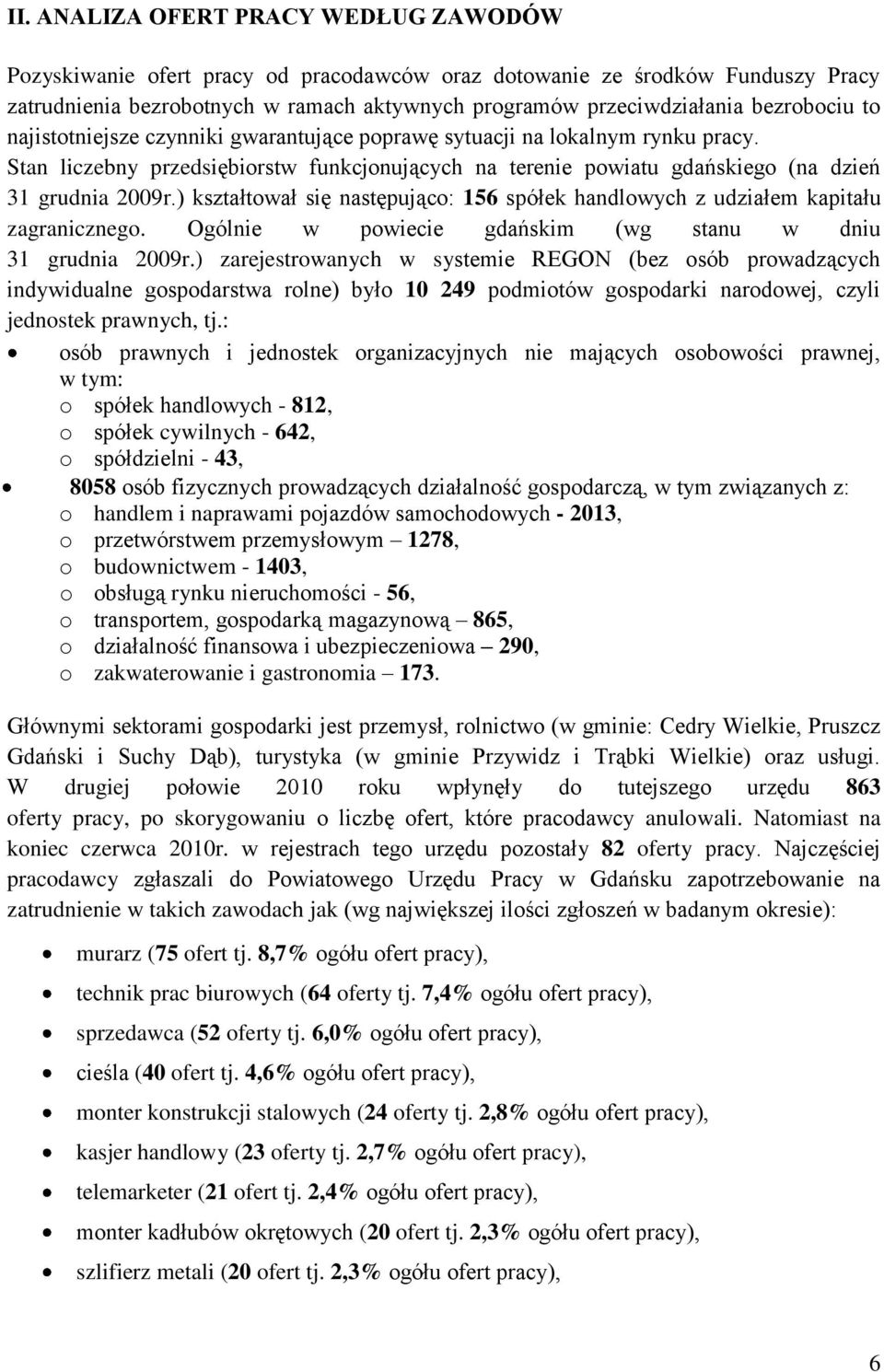 ) ształtował się następująco: 156 spółe handlowych z udziałem apitału zagranicznego. Ogólnie w powiecie gdańsim (wg stanu w dniu 31 grudnia 2009r.