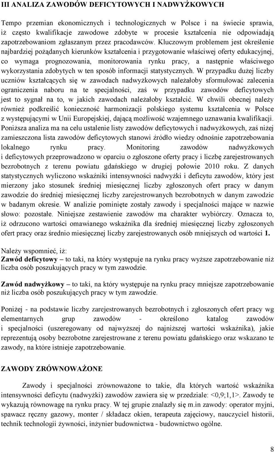 Kluczowym problemem jest oreślenie najbardziej pożądanych ierunów ształcenia i przygotowanie właściwej oferty eduacyjnej, co wymaga prognozowania, monitorowania rynu pracy, a następnie właściwego