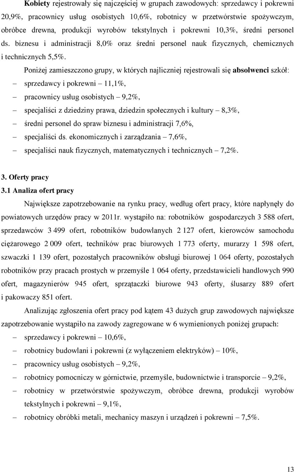 Poniżej zamieszczono grupy, w tórych najliczniej rejestrowali się absolwenci szół: sprzedawcy i porewni 11,1%, pracownicy usług osobistych 9,2%, specjaliści z dziedziny prawa, dziedzin społecznych i