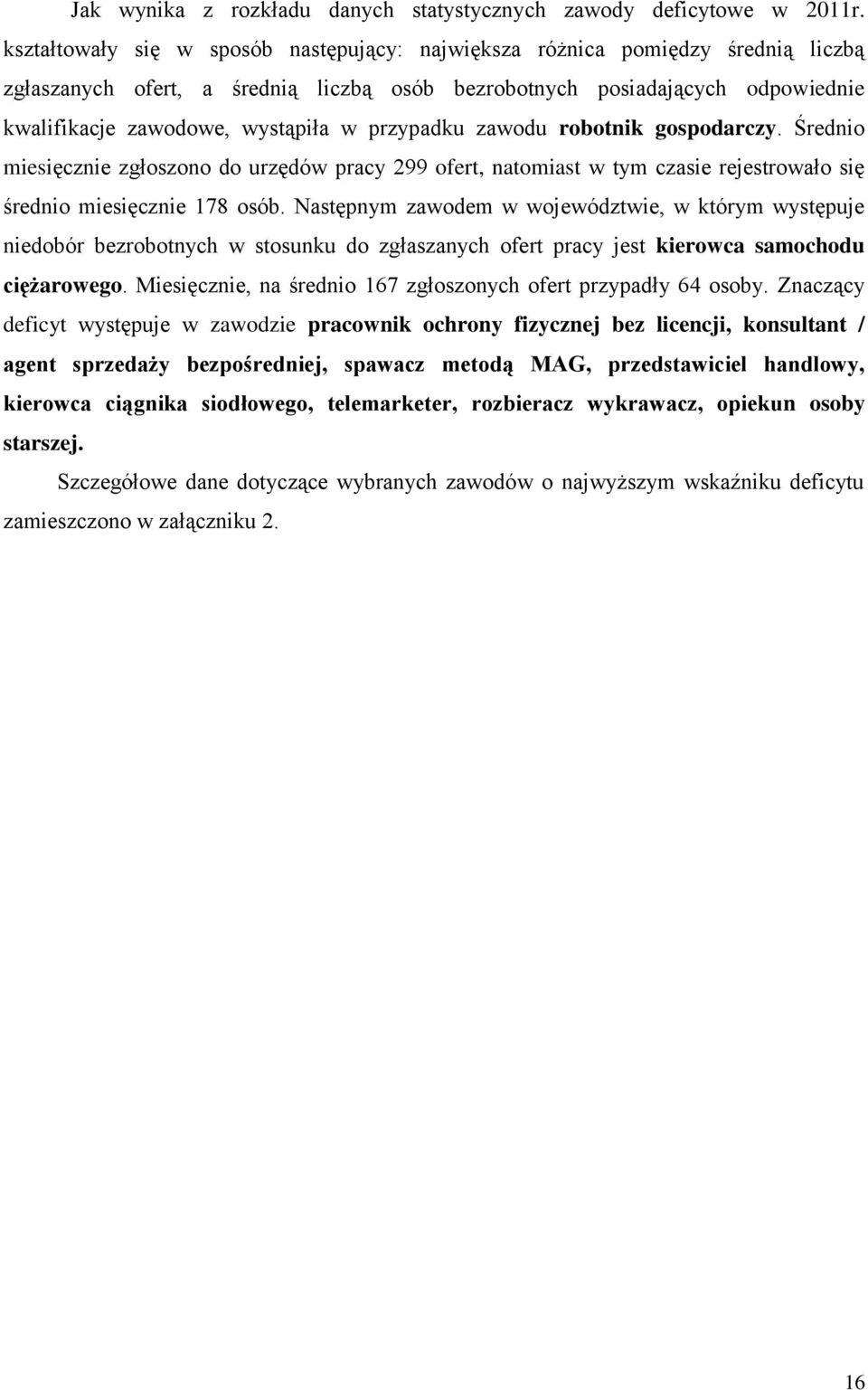 przypadu zawodu robotni gospodarczy. Średnio miesięcznie zgłoszono do urzędów pracy 299 ofert, natomiast w tym czasie rejestrowało się średnio miesięcznie 178 osób.