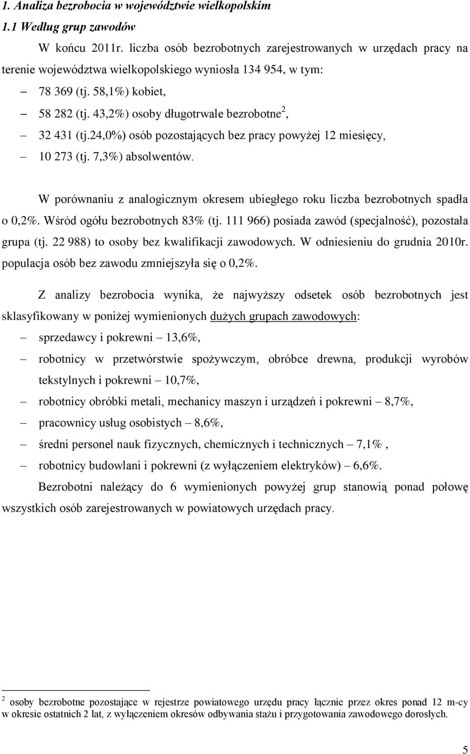 43,2%) osoby długotrwale bezrobotne 2, 32 431 (tj.24,0%) osób pozostających bez pracy powyżej 12 miesięcy, 10 273 (tj. 7,3%) absolwentów.