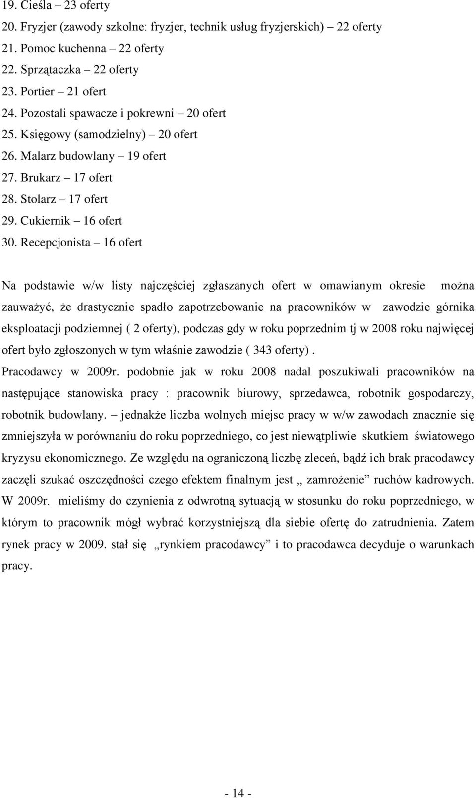 Recepcjonista 16 ofert Na podstawie w/w listy najczęściej zgłaszanych ofert w omawianym okresie można zauważyć, że drastycznie spadło zapotrzebowanie na pracowników w zawodzie górnika eksploatacji