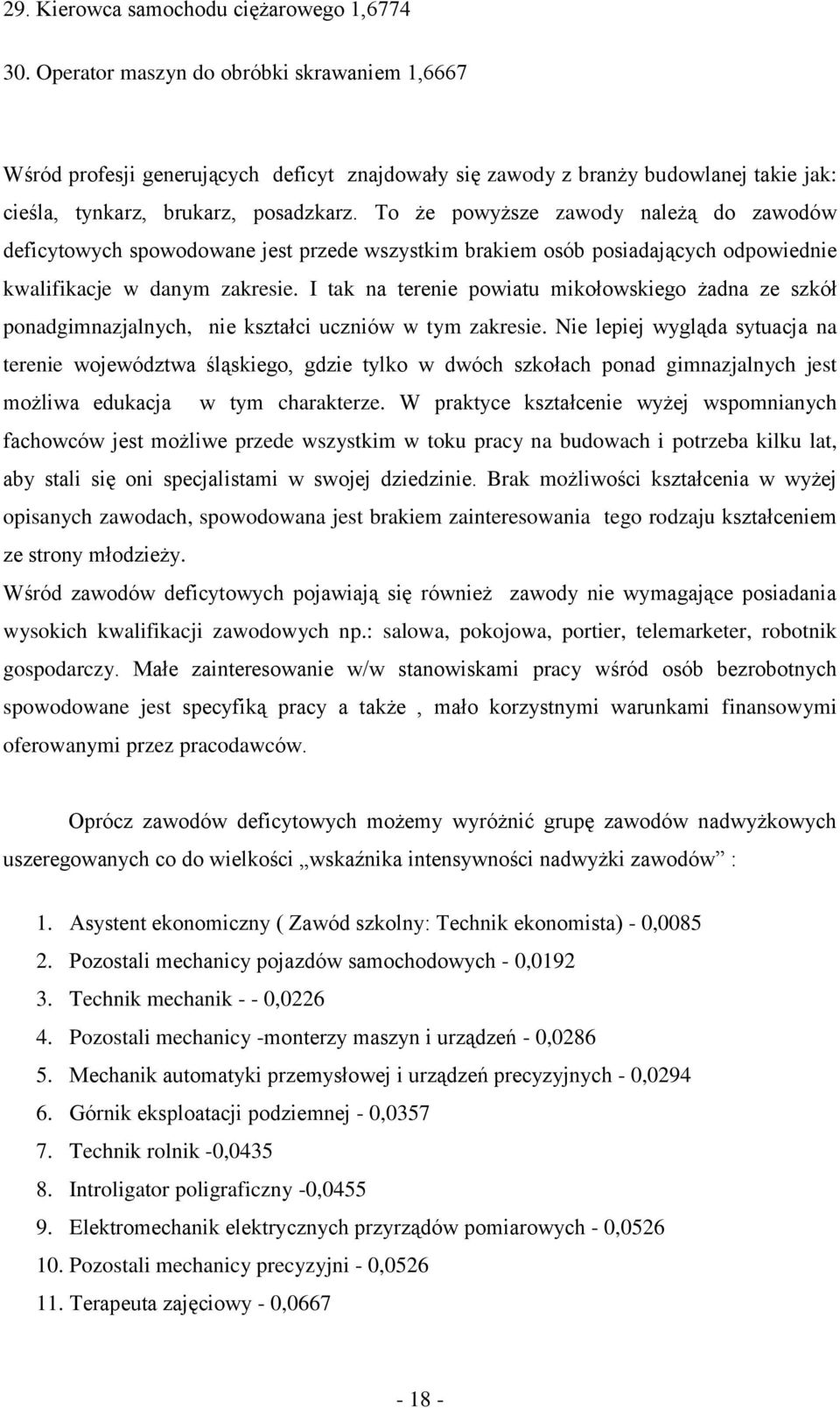 To że powyższe zawody należą do zawodów deficytowych spowodowane jest przede wszystkim brakiem osób posiadających odpowiednie kwalifikacje w danym zakresie.