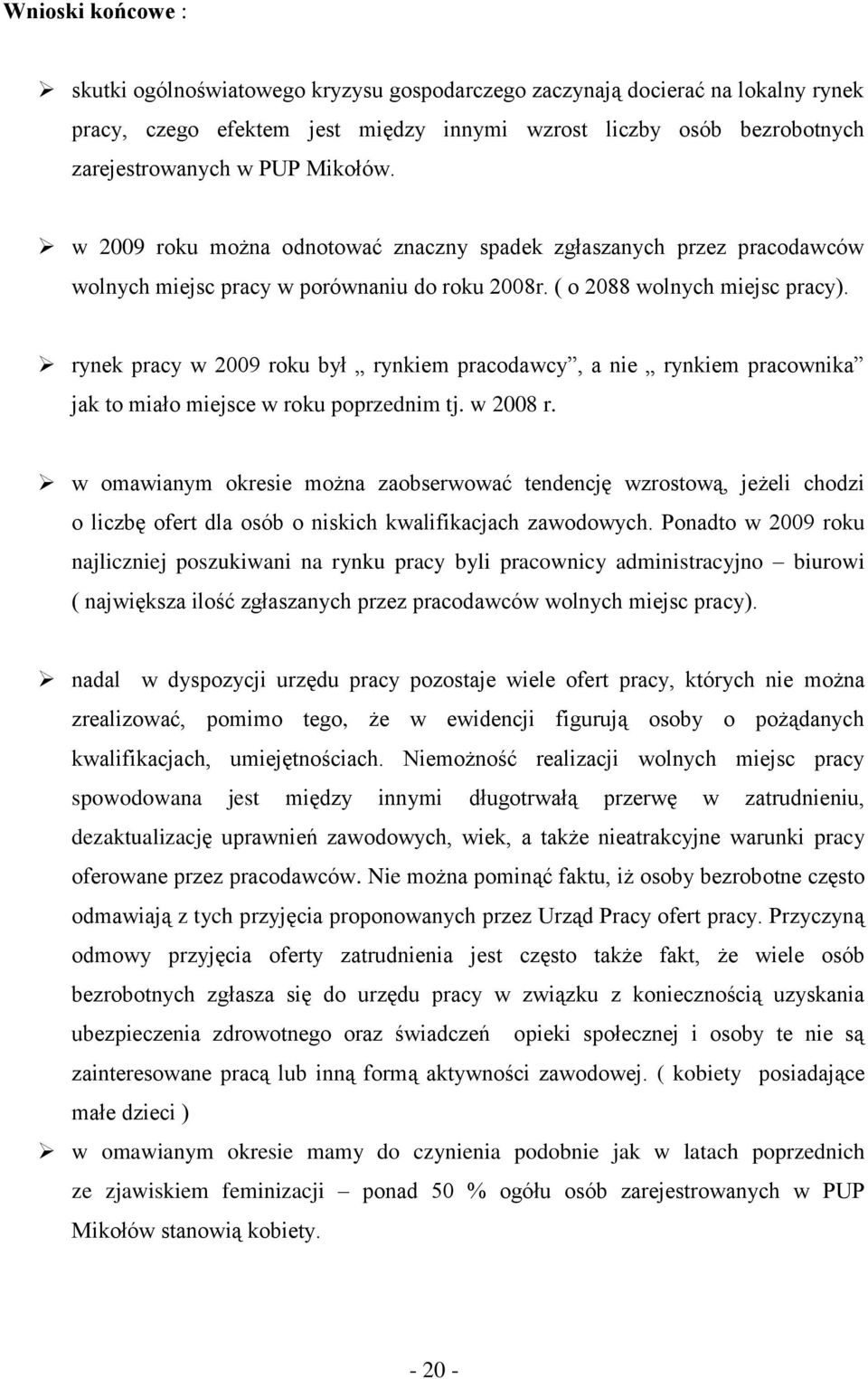 rynek pracy w 2009 roku był rynkiem pracodawcy, a nie rynkiem pracownika jak to miało miejsce w roku poprzednim tj. w 2008 r.