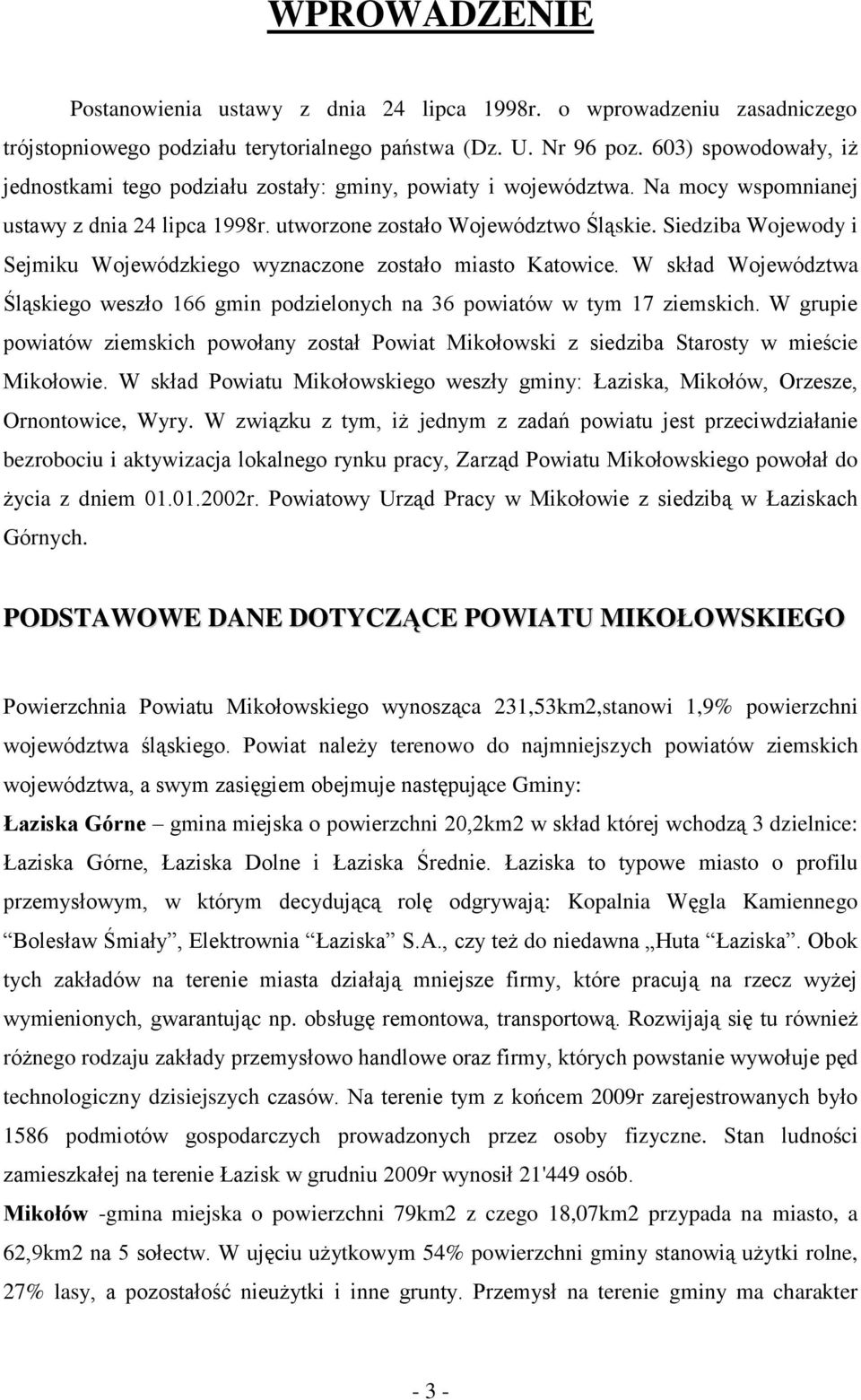 Siedziba Wojewody i Sejmiku Wojewódzkiego wyznaczone zostało miasto Katowice. W skład Województwa Śląskiego weszło 166 gmin podzielonych na 36 powiatów w tym 17 ziemskich.