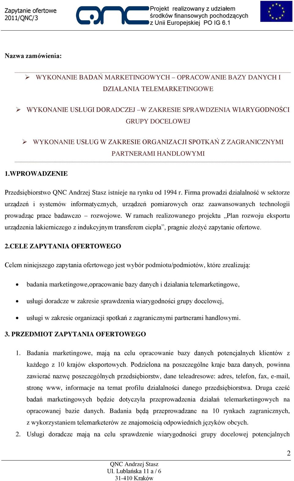 Firma prowadzi działalność w sektorze urządzeń i systemów informatycznych, urządzeń pomiarowych oraz zaawansowanych technologii prowadząc prace badawczo rozwojowe.