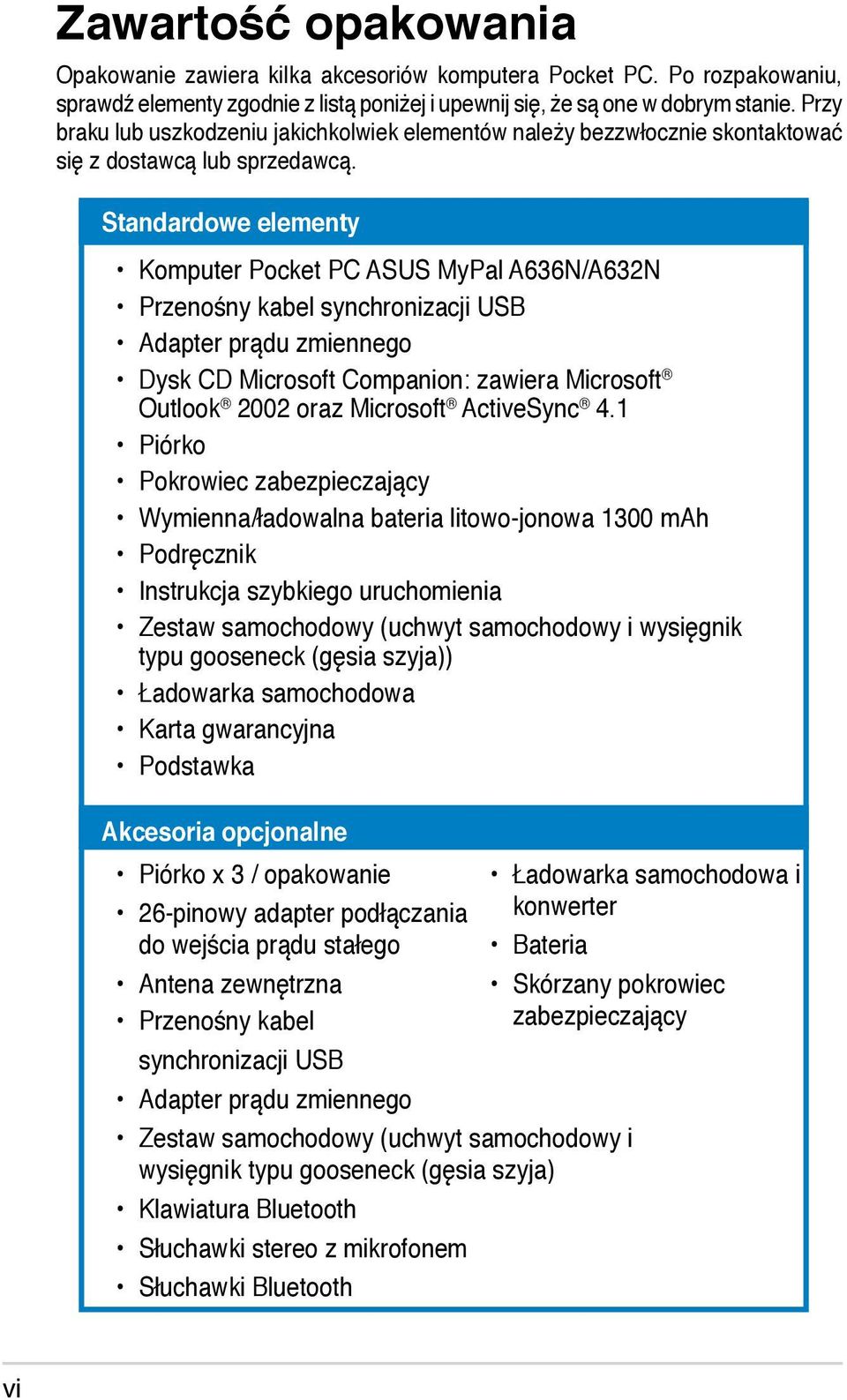 Standardowe elementy Komputer Pocket PC ASUS MyPal A636N/A632N Przenośny kabel synchronizacji USB Adapter prądu zmiennego Dysk CD Microsoft Companion: zawiera Microsoft Outlook 2002 oraz Microsoft