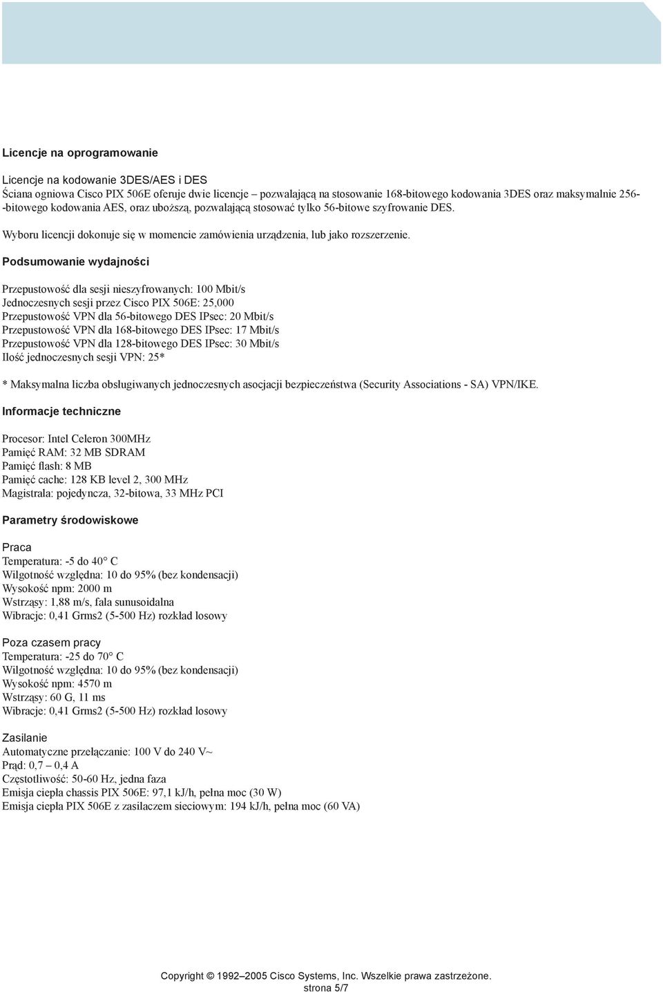 Podsumowanie wydajności Przepustowość dla sesji nieszyfrowanych: 100 Mbit/s Jednoczesnych sesji przez Cisco PIX 506E: 25,000 Przepustowość VPN dla 56-bitowego DES IPsec: 20 Mbit/s Przepustowość VPN