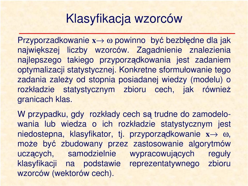 Konkretne sformułowane tego zadana zależy od stopna posadanej wedzy (modelu) o rozkładze statystycznym zboru cech, jak równeż grancach klas.