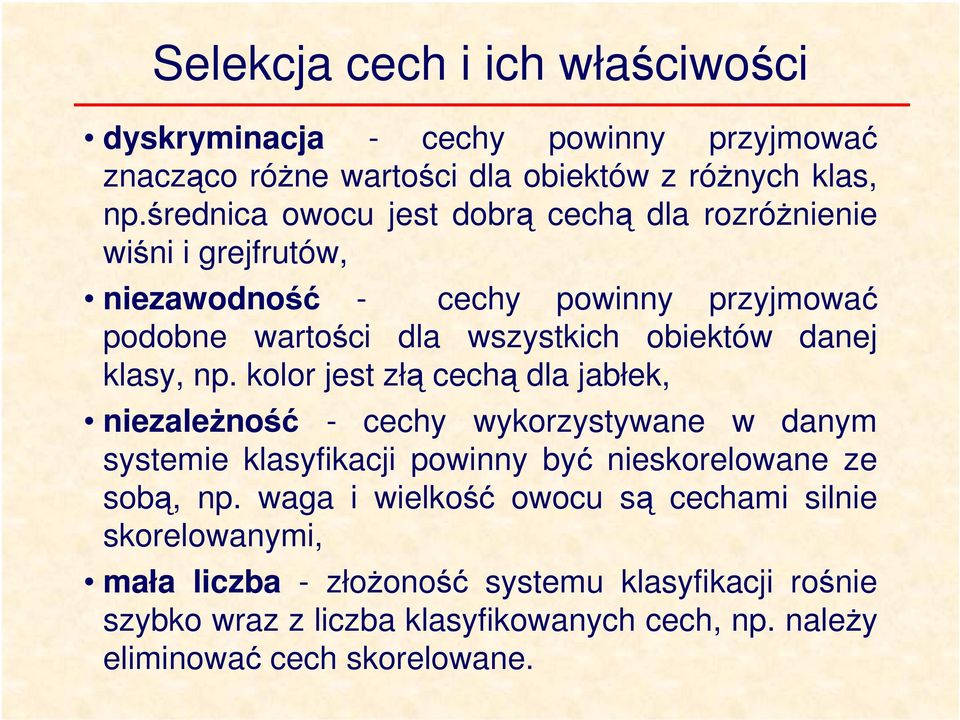 klasy, np. kolor jest złą cechą dla jabłek, nezależność - cechy wykorzystywane w danym systeme klasyfkacj pownny być neskorelowane ze sobą, np.