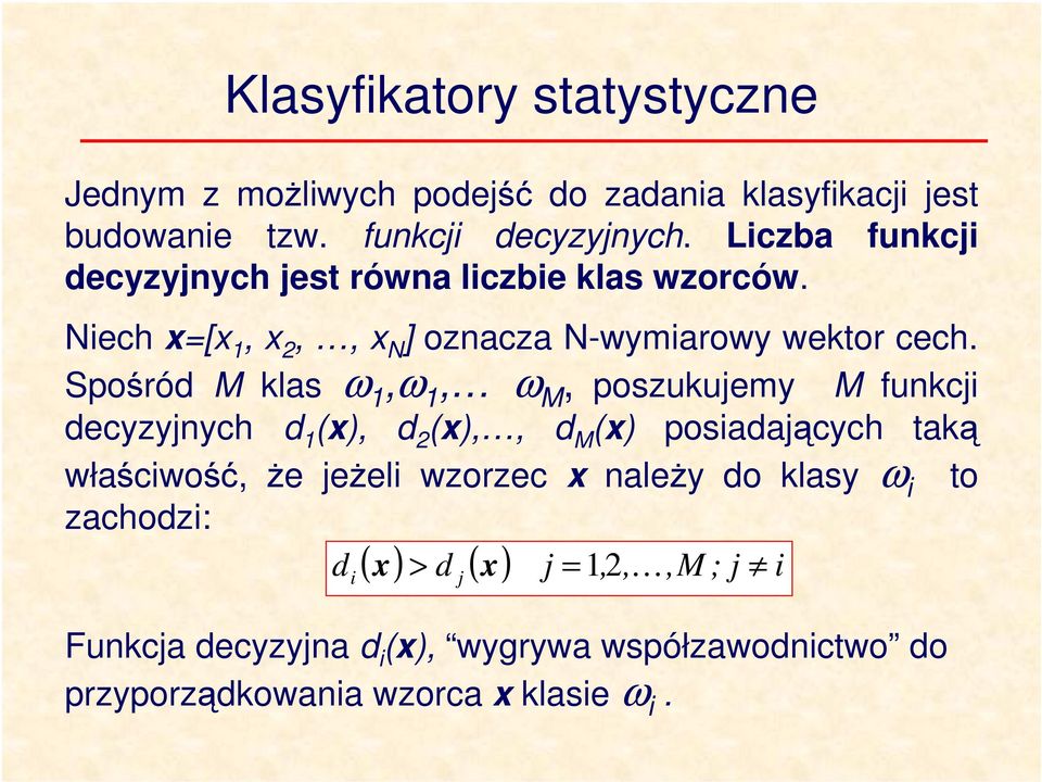 Spośród M klas ω 1,ω 1, ω M, poszukujemy M funkcj decyzyjnych d 1 (x), d (x),, d M (x) posadających taką właścwość, że jeżel