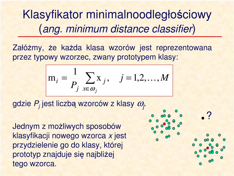 wzorzec, zwany prototypem klasy: m 1 = x P j, 1,, K, j x ω j j = M gdze P j jest lczbą